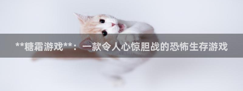 蓝狮在线客服电话号码：**糖霜游戏**：一款令人心惊胆战的恐怖生存游戏