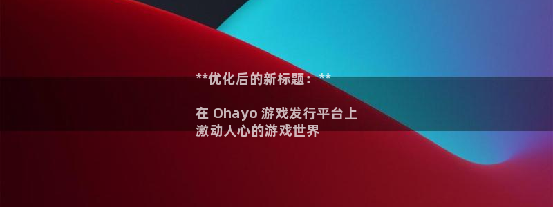 广州蓝狮足球俱乐部：**优化后的新标题：**

在 Ohayo 游戏发行平台上
激动人心的游戏世界