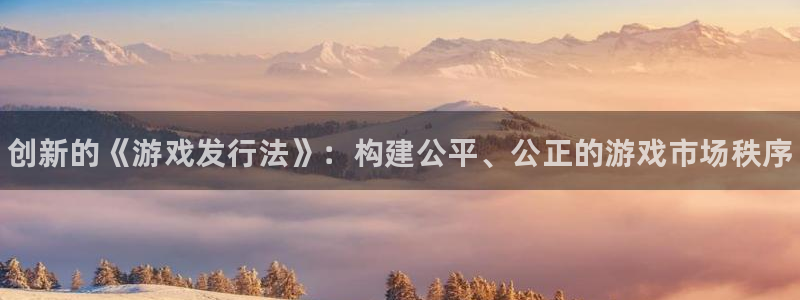 蓝狮酒庄：创新的《游戏发行法》：构建公平、公正的游戏市场秩序
