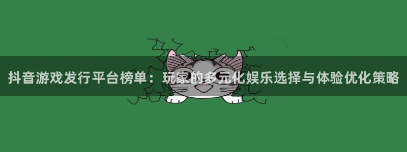 蓝狮价格：抖音游戏发行平台榜单：玩家的多元化娱乐选择与体验优化策略
