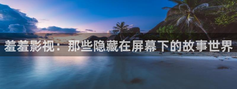 我不卡电影网站：羞羞影视：那些隐藏在屏幕下的故事世界